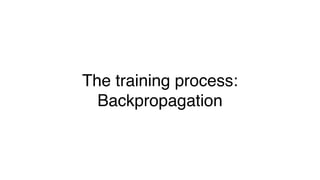 The training process:
Backpropagation
 