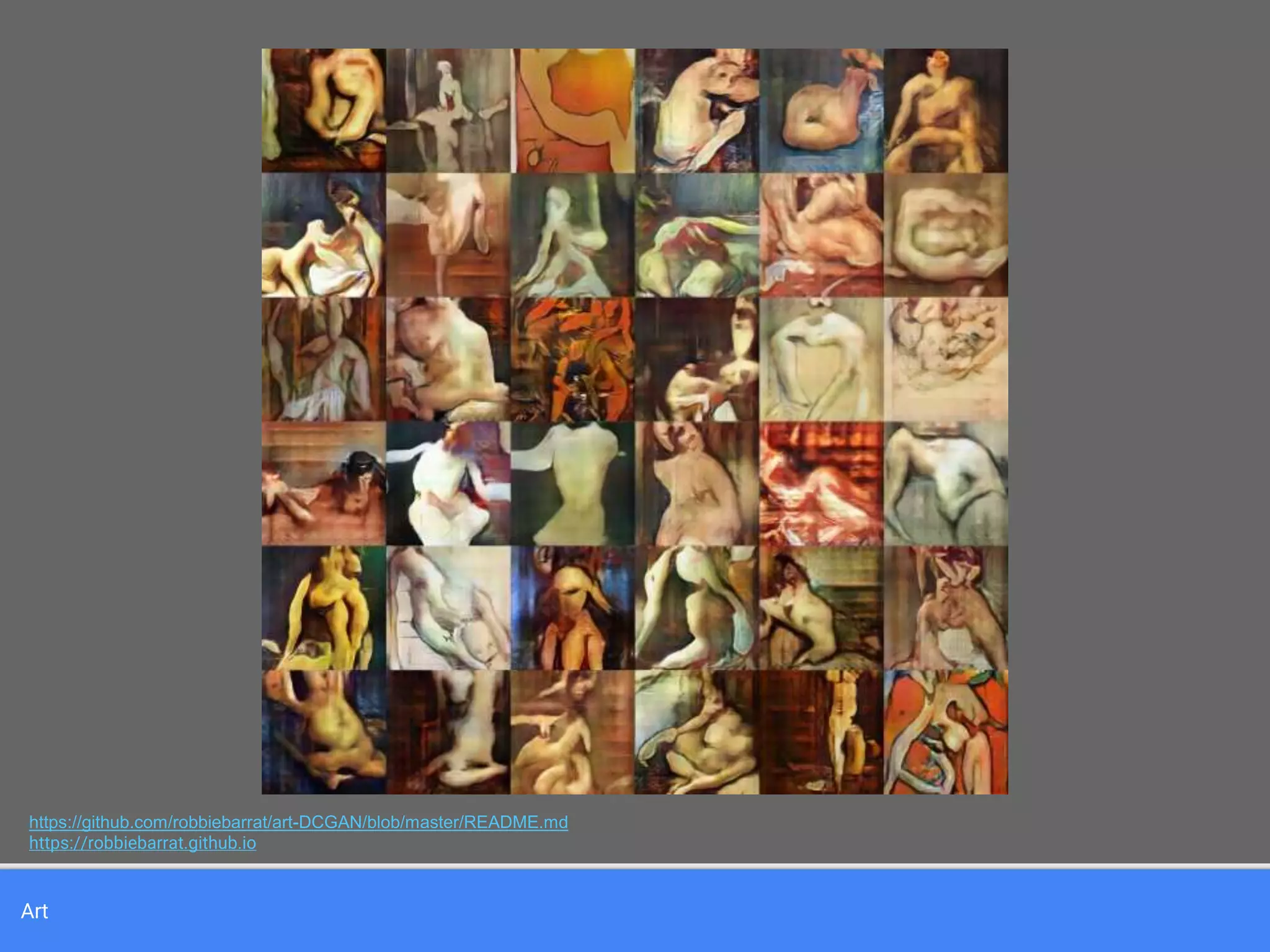 Art
https://github.com/robbiebarrat/art-DCGAN/blob/master/README.md
https://robbiebarrat.github.io
 