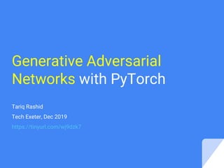 Generative Adversarial
Networks with PyTorch
Tariq Rashid
Tech Exeter, Dec 2019
https://tinyurl.com/wj9dzk7
 