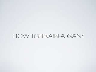 HOWTOTRAIN A GAN?
 