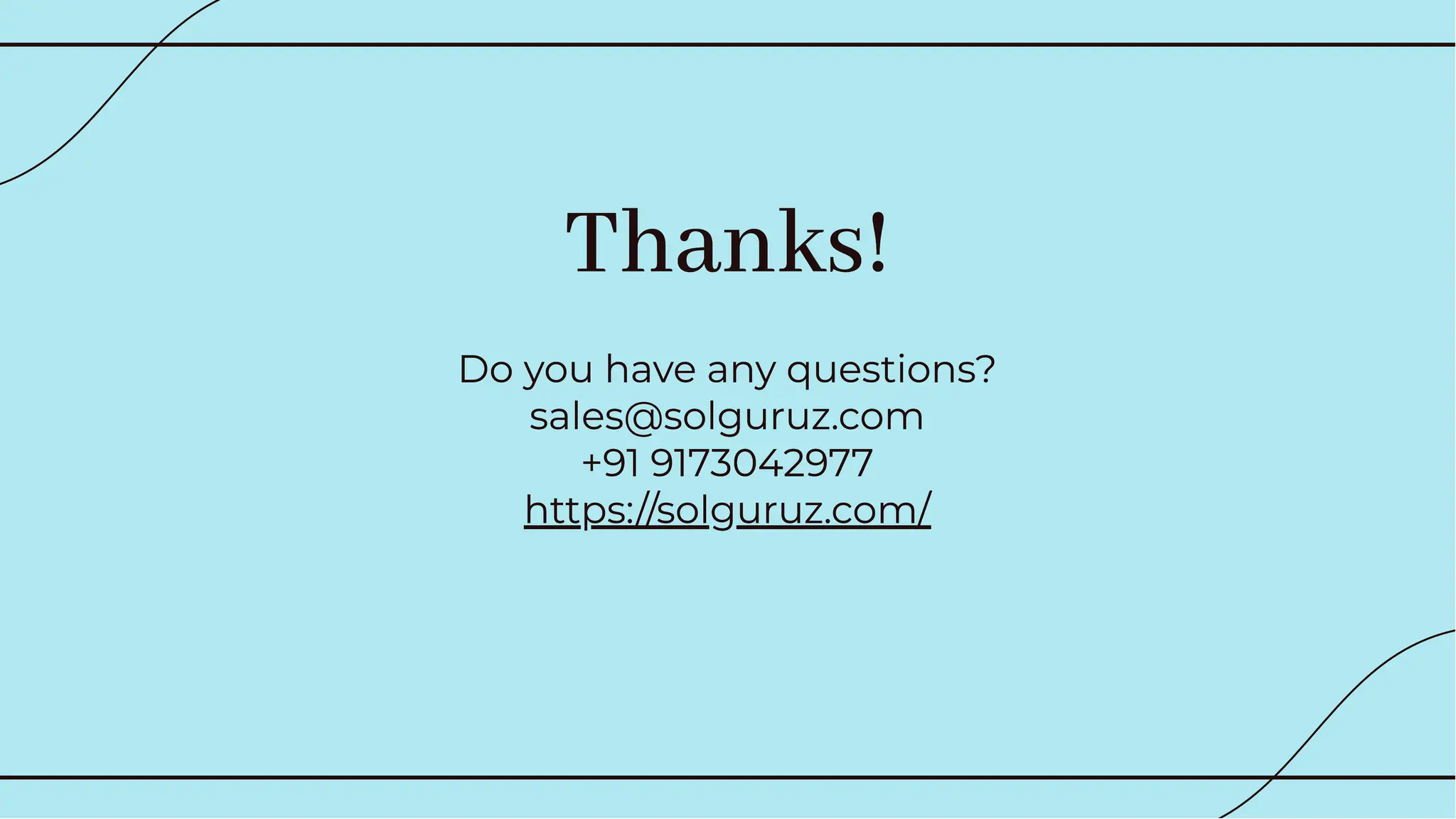 Thanks!
Thanks!
Do you have any questions?
sales@solguruz.com
+91 9173042977
https://solguruz.com/
Do you have any questions?
sales@solguruz.com
+91 9173042977
https://solguruz.com/
+91 9173042977
 