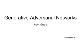 Generative Adversarial Networks
key ideas
by Vitaly Bondar
 