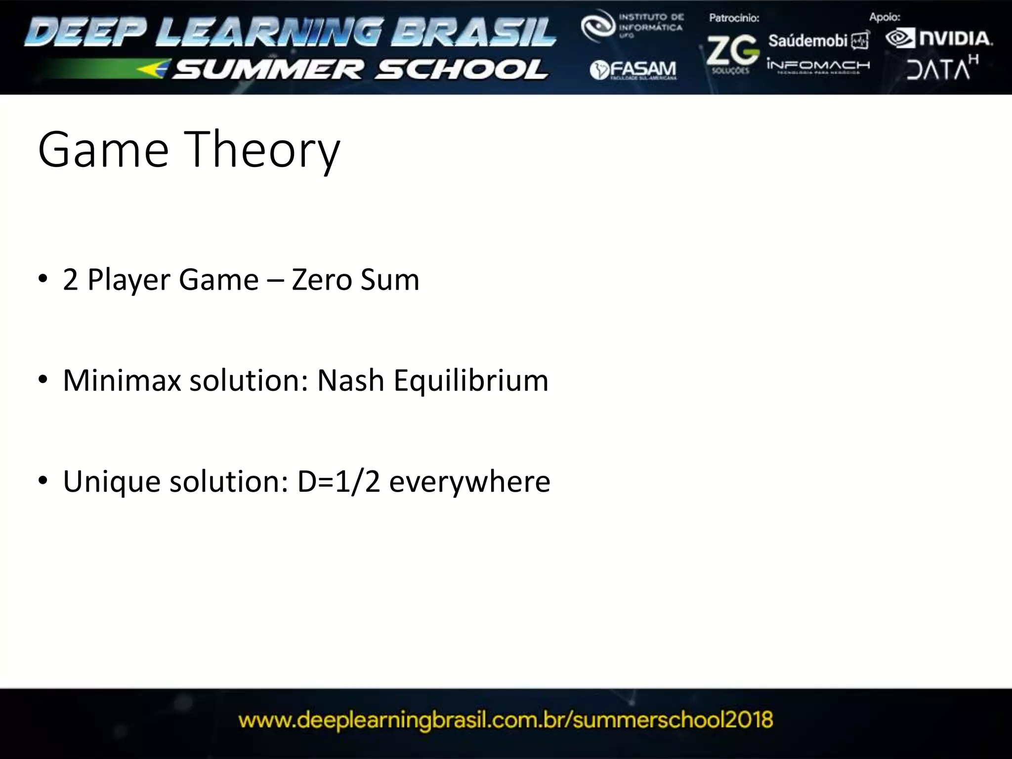 Game Theory
• 2 Player Game – Zero Sum
• Minimax solution: Nash Equilibrium
• Unique solution: D=1/2 everywhere
 
