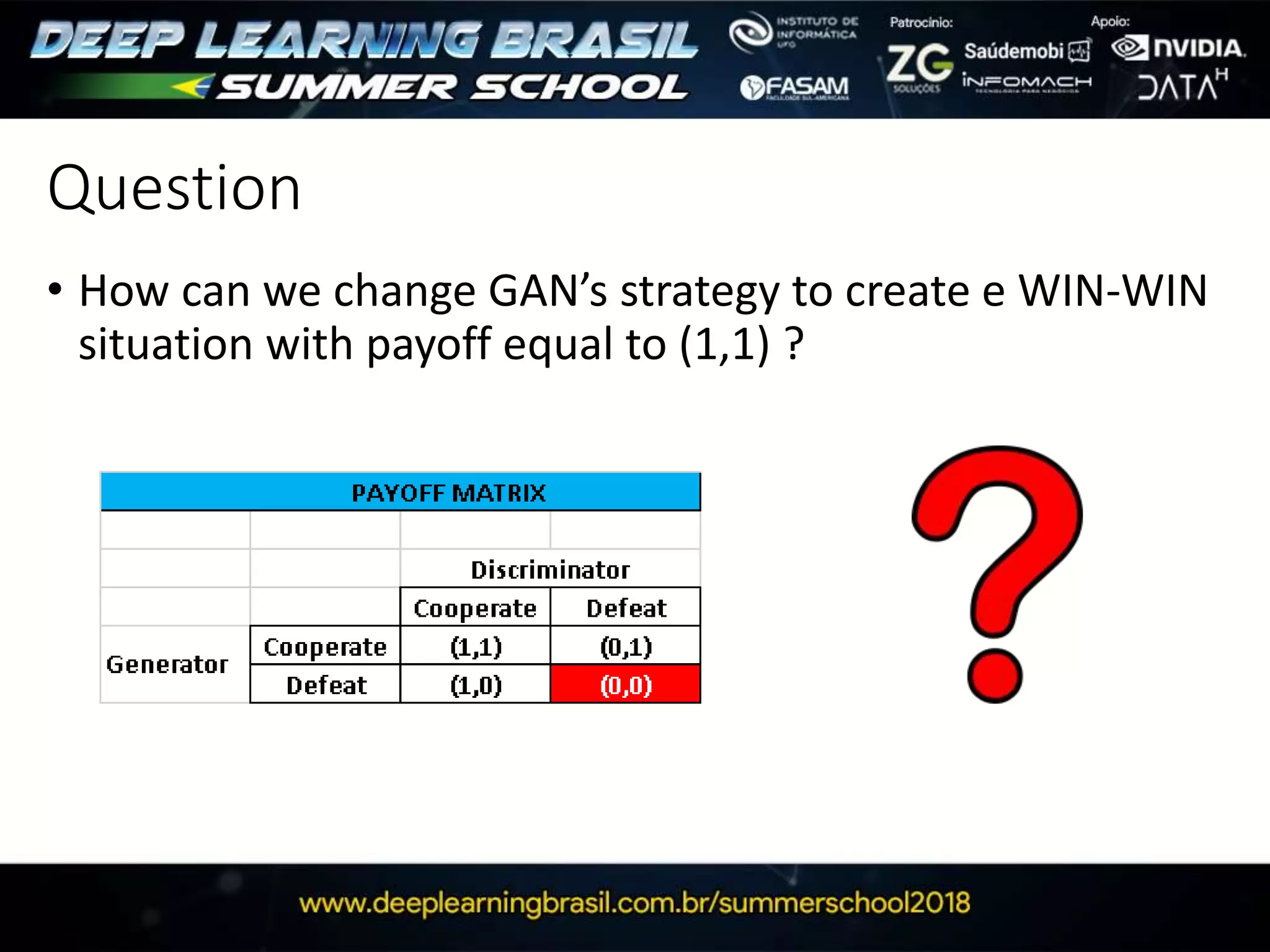 Question
• How can we change GAN’s strategy to create e WIN-WIN
situation with payoff equal to (1,1) ?
 