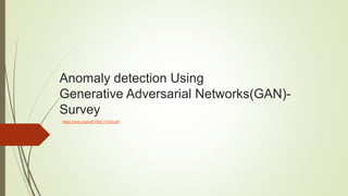 Anomaly detection Using
Generative Adversarial Networks(GAN)-
Survey
https://arxiv.org/pdf/1906.11632.pdf
 