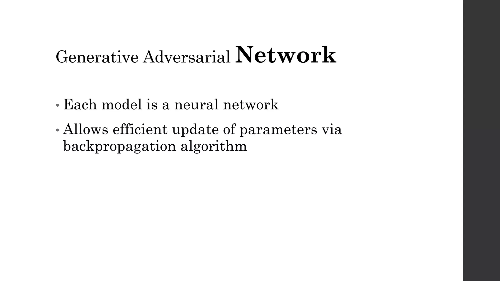 Generative Adversarial Network
• Each model is a neural network
• Allows efficient update of parameters via
backpropagation algorithm
 