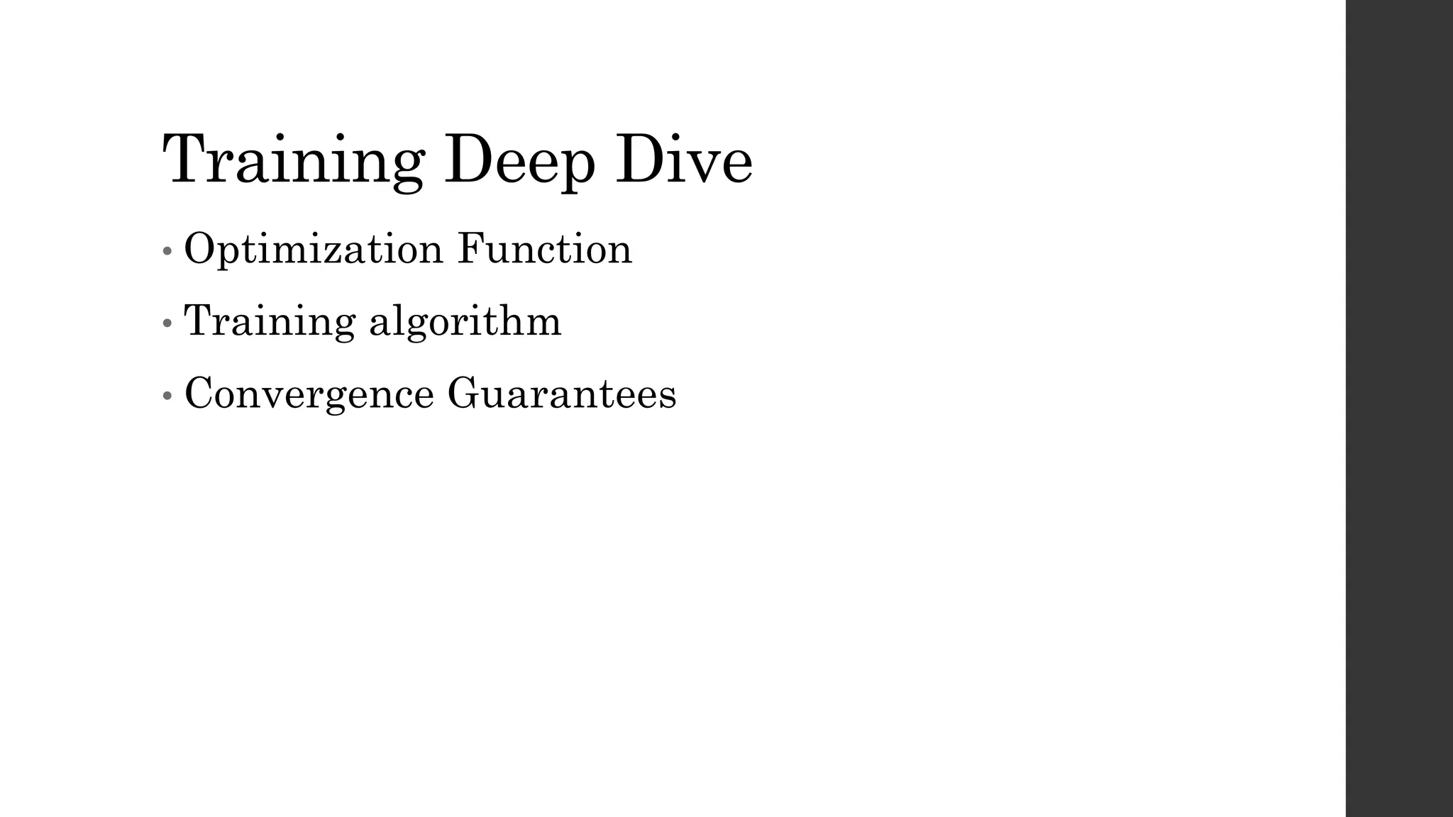 Training Deep Dive
• Optimization Function
• Training algorithm
• Convergence Guarantees
 