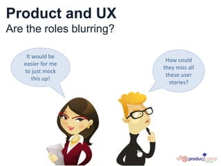Product and UXAre the roles blurring? It would be easier for me to just mock this up! How could they miss all these user stories? 
