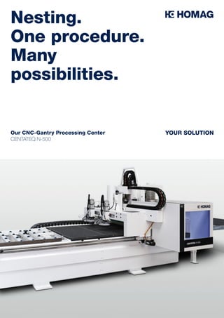 Our CNC-Gantry Processing Center
CENTATEQ N-500
YOUR SOLUTION
Nesting.
One procedure.
Many
possibilities.
 