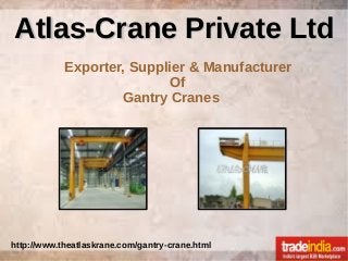 Atlas-Crane Private LtdAtlas-Crane Private Ltd
Exporter, Supplier & Manufacturer
Of
Gantry Cranes
http://www.theatlaskrane.com/gantry-crane.html
ss
 