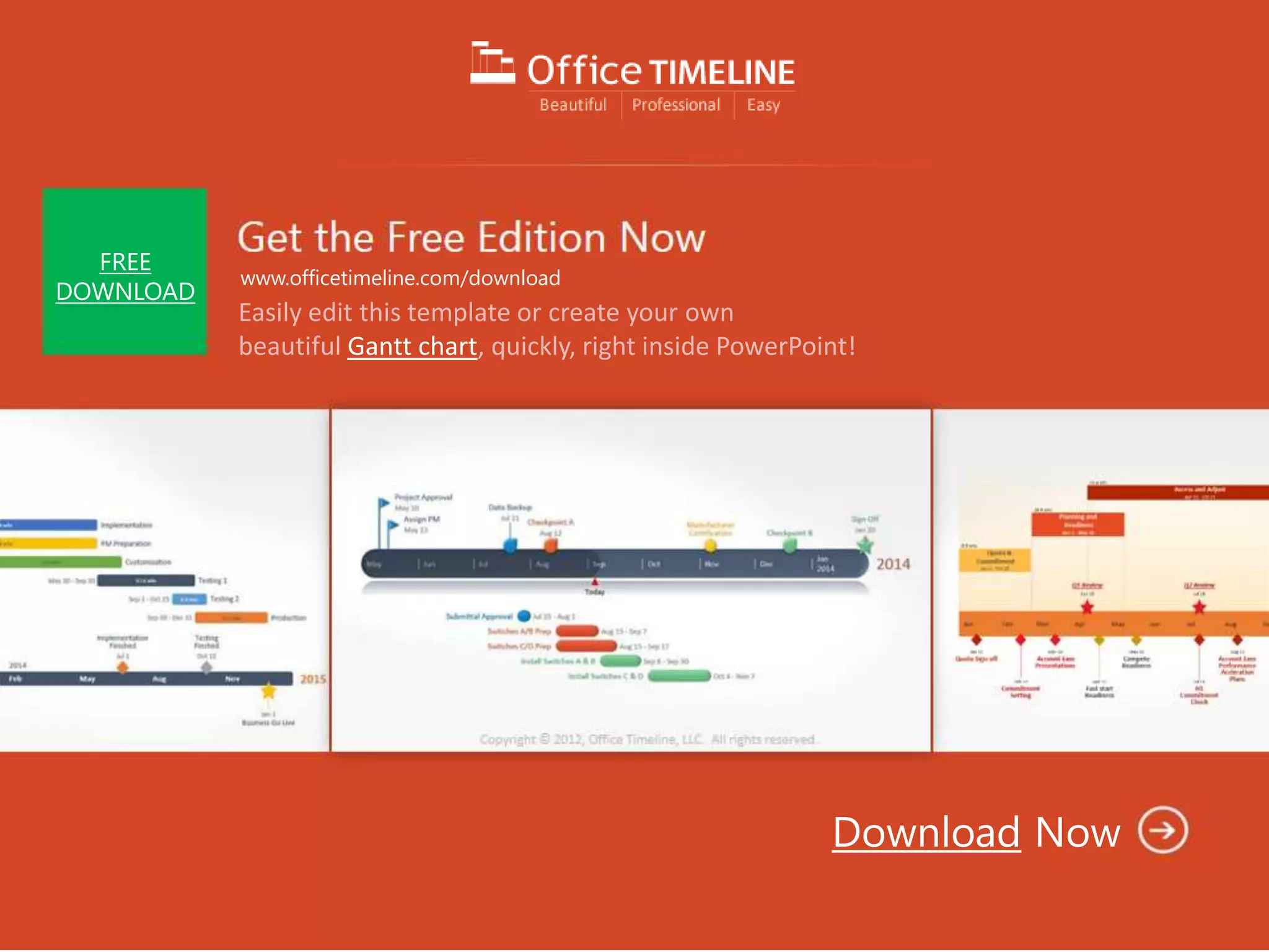 FREE
DOWNLOAD
Download Now
Easily edit this template or create your own
beautiful Gantt chart, quickly, right inside PowerPoint!
www.officetimeline.com/download
 