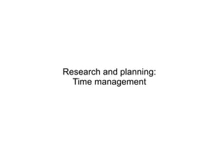 Research and planning:
  Time management
 