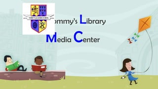 Tommy’s Library
Media Center
 