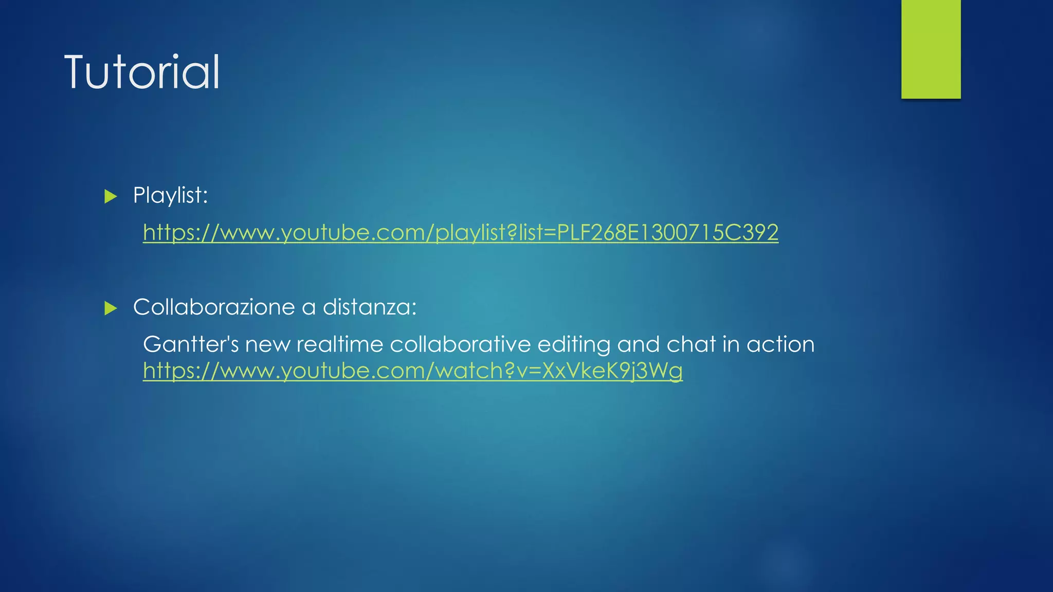 Tutorial 
Playlist: 
https://www.youtube.com/playlist?list=PLF268E1300715C392 
Collaborazionea distanza: 
Gantter'snew realtimecollaborative editing and chat in action https://www.youtube.com/watch?v=XxVkeK9j3Wg  
