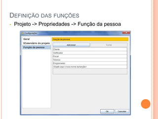 DEFINIÇÃO DAS FUNÇÕES
• Projeto -> Propriedades -> Função da pessoa
 