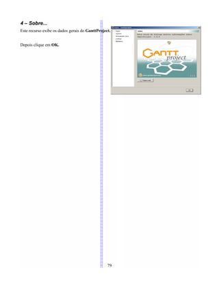 4 – Sobre...
Este recurso exibe os dados gerais do GanttProject.
Depois clique em OK.
79
 