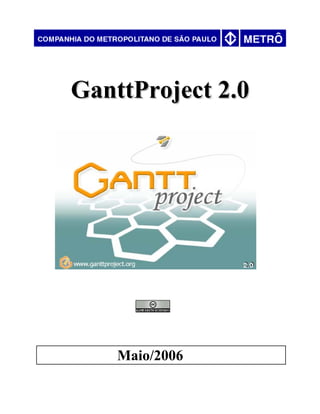 GanttProject 2.0
GanttProject 2.0
Maio/2006
 