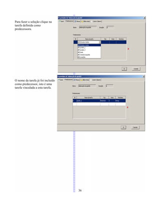 Para fazer a seleção clique na
tarefa definida como
predecessora.
O nome da tarefa já foi incluído
como predecessor, isto é uma
tarefa vinculada a esta tarefa.
36
 