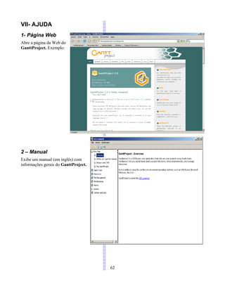 VII- AJUDA
1- Página Web
Abre a página da Web do
GanttProject. Exemplo:
2 – Manual
Exibe um manual (em inglês) com
informações gerais do GanttProject.
62
 