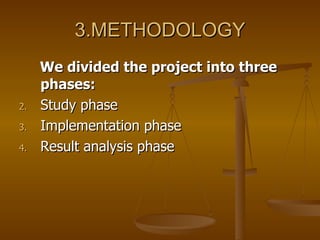 3.METHODOLOGY We divided the project into three phases: Study phase Implementation phase Result analysis phase 