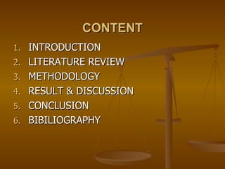CONTENT INTRODUCTION LITERATURE REVIEW METHODOLOGY RESULT & DISCUSSION CONCLUSION BIBILIOGRAPHY 