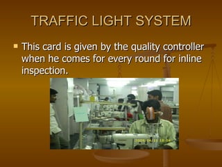 TRAFFIC LIGHT SYSTEM This card is given by the quality controller when he comes for every round for inline inspection. 