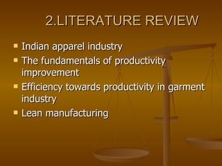 2.LITERATURE REVIEW Indian apparel industry The fundamentals of productivity improvement  Efficiency towards productivity in garment industry  Lean manufacturing  