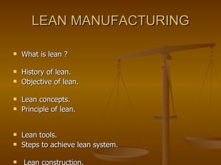 LEAN MANUFACTURING <ul><li>What is lean ?  </li></ul><ul><li>History of lean.  </li></ul><ul><li>Objective of lean.  </li>...