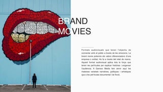 BRAND
MOVIES
Formats audiovisuals que tenen l’objectiu de
connectar amb el públic a través de les emocions. La
brand movie potencia els valors diferenciadors d’una
empresa o entitat. Ho fa a través del relat de marca.
Aquest format audiovisual aplica tota la força que
tenen les pel·lícules per explicar històries i enganxar
l’audiència. A Ganxoo Media fem servir aquí les
mateixes varietats narratives, gràfiques i artístiques
que a les pel·lícules documental i de ficció.
 