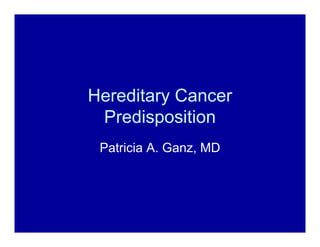 Hereditary Cancer
Predisposition
Patricia A. Ganz, MD
 