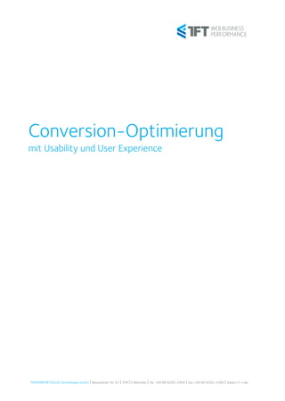 Conversion-Optimierung
mit Usability und User Experience




TOMORROW FOCUS Technologies GmbH | Neumarkter Str. 61 | 81673 München | Tel. +49 89 9250-2400 | Fax +49 89 9250-2490 | www.t-f-t.net
 
