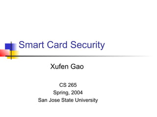 Smart Card Security
Xufen Gao
CS 265
Spring, 2004
San Jose State University
 