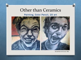 Other than Ceramics
Painting, Color Pencil, 2D art
2D portrait of her son, Max
 
