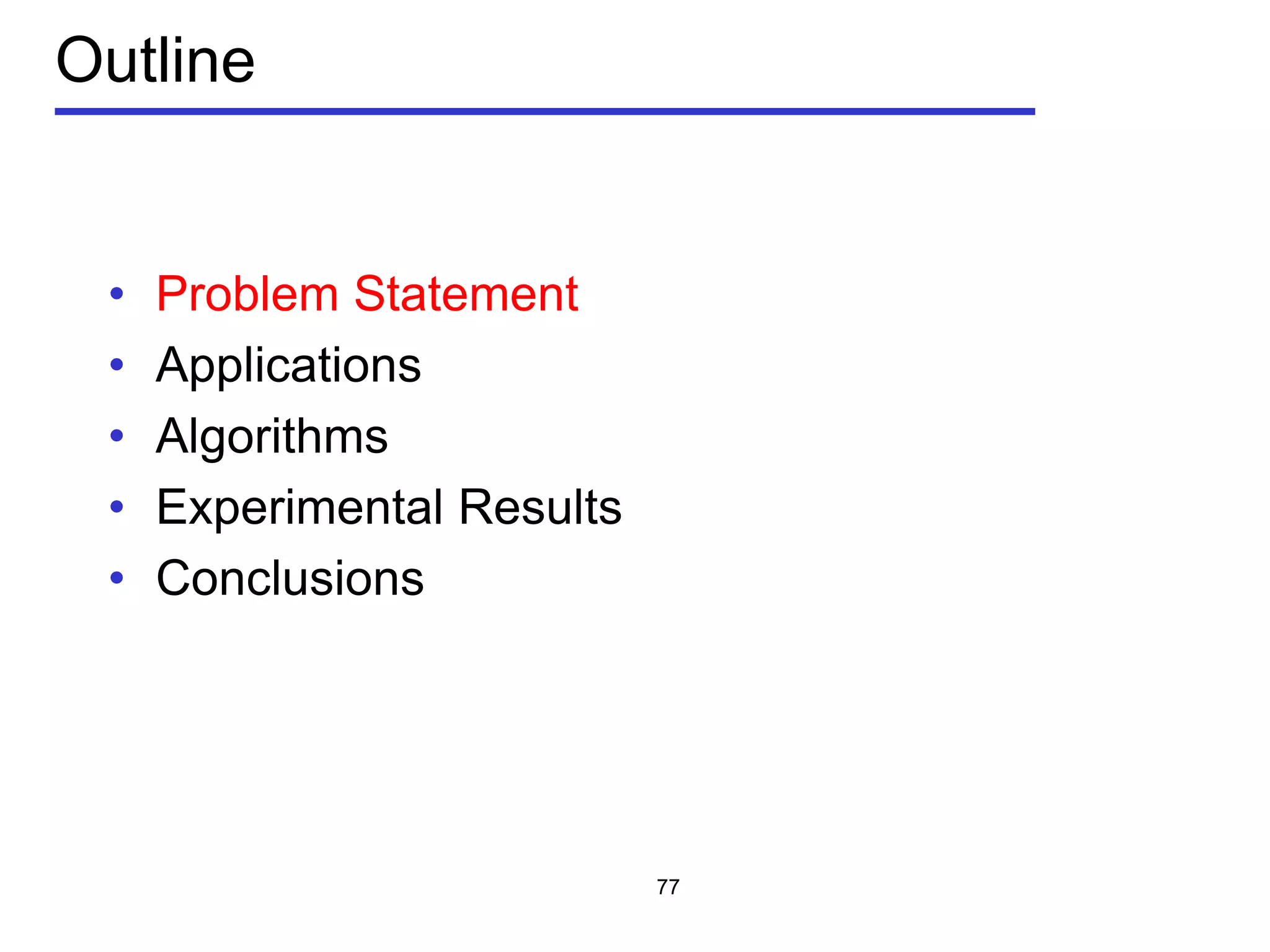 Outline
• Problem Statement
• Applications
• Algorithms
• Experimental Results
• Conclusions
77
 