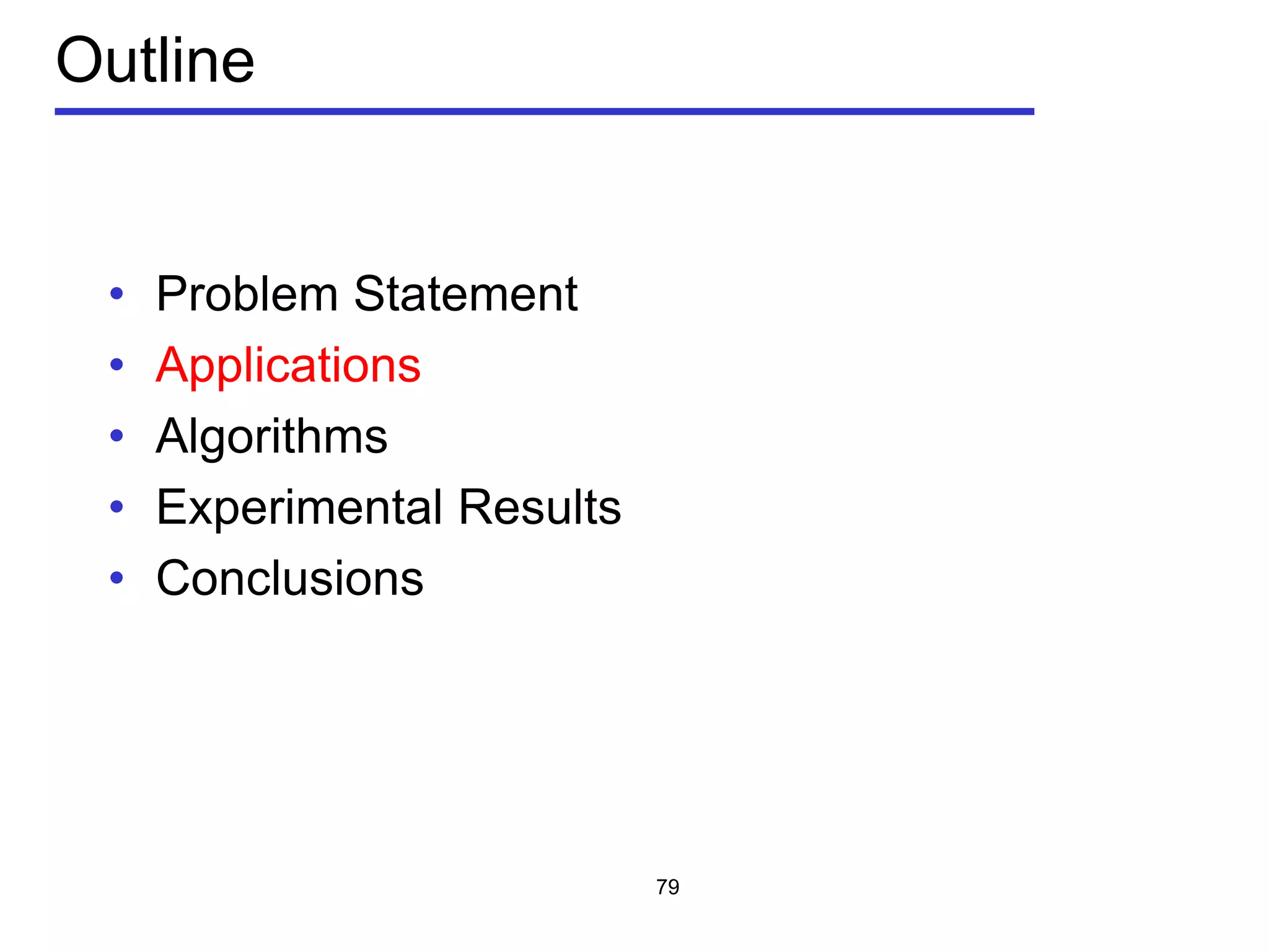 Outline
• Problem Statement
• Applications
• Algorithms
• Experimental Results
• Conclusions
79
 