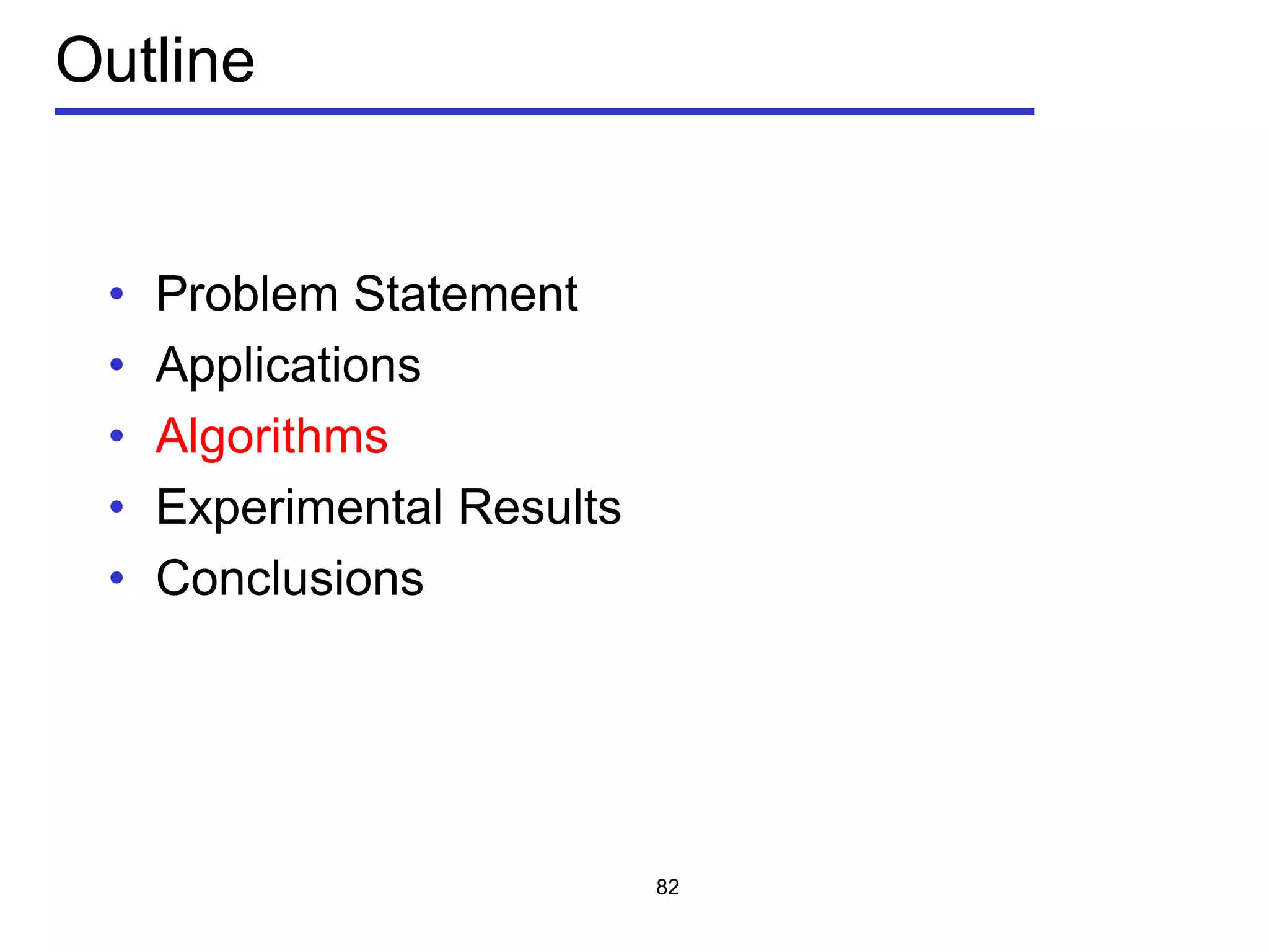 Outline
• Problem Statement
• Applications
• Algorithms
• Experimental Results
• Conclusions
82
 