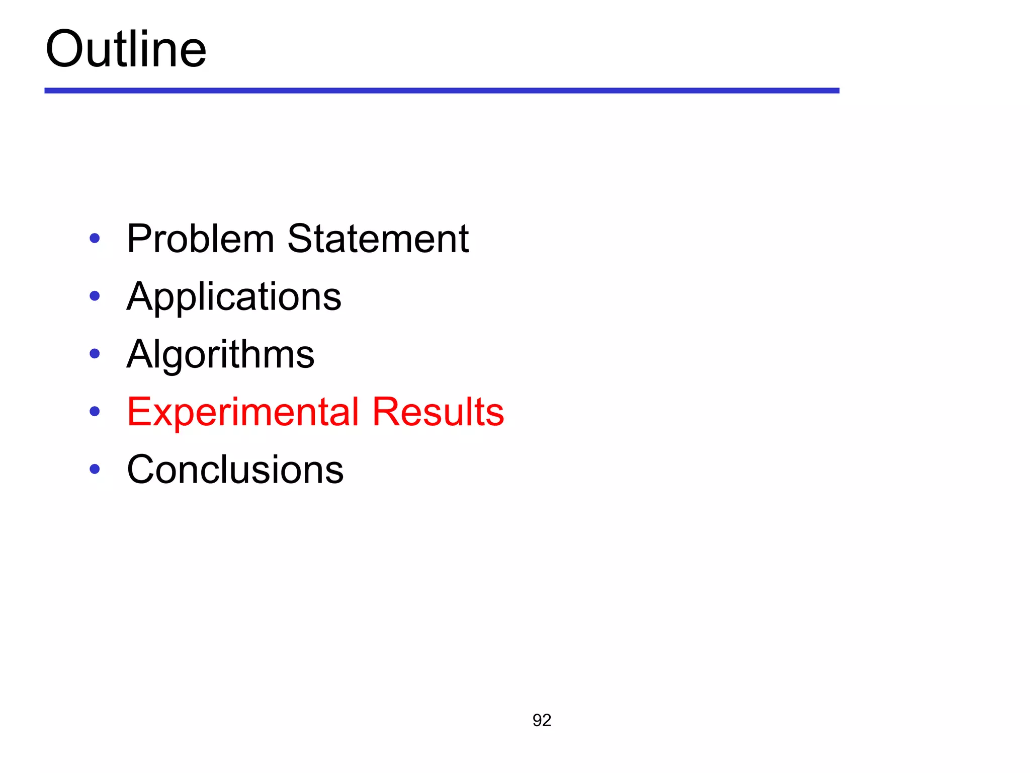 Outline
• Problem Statement
• Applications
• Algorithms
• Experimental Results
• Conclusions
92
 