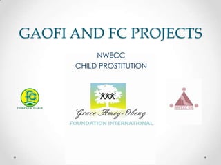 GAOFI AND FC PROJECTS
           NWECC
      CHILD PROSTITUTION
 