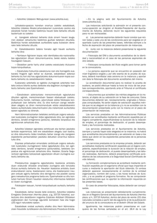 — Azkoitiko Udalaren Web-gunean (www.azkoitia.eus).
Lehiaketa-oposizio honetan onartua izateko eskabideak,
Azkoitiko Udaleko Alkate-Lehendakariari zuzenduko zaizkio eta
eskabide horiek honako baldintza hauek bete beharko dituzte
baztertuak ez izateko:
a) Izangaiek adierazi beharko dute oinarri hauen lauga-
rren atalean zehazturiko baldintza guztiak betetzen dituztela.
Baldintza horiek eskabideak aurkezteko epea bukatzen dene-
rako bete beharko dituzte.
b) Eskabidearekin batera honako agiri hauek aurkeztu
beharko dira:
— Nortasun Agiriaren kopia; edo identitatea eta nazionalita-
tea egiaztatzen dituen dokumentuarena, beste estatu bateko
hautagaien kasuan.
— Deialdian parte hartu ahal izateko eskatutako tituluaren
kopia konpultsatua.
— Eskatutako hizkuntza eskakizuna izan eta horregatik eus-
karako frogarik egin behar ez duenak, eskabidean adierazi
beharko du hori eta hau egiaztatzeko dokumentuaren kopia aur-
keztu beharko du eskabidearekin batera.
Euskarako azterketa ez egiteko ziurtagiriak azterketa has-
teko ordura bitarte aurkez daitezke eta dagokion ziurtagiria aur-
keztu beharko zaio Epaimahaiari.
— Eskabidean adierazitako merezimenduak egiaztatuko
dituzten agiriak, merezimenduen fasean ebaluatuak izateko.
Dokumentu horiek, nahitaez, jatorrizkoak edota fotokopia kon-
pultsatuak izan beharko dira. Ez dira kontuan izango eskabi-
dean alegatu ez diren merezimenduak edota eskabidearekin
batera aurkeztutako dokumentuekin eta instantziak aurkezteko
epean egiaztatu ez direnak.
Herri Administrazioetan betetako zerbitzuak organo eskudu-
nak luzatutako ziurtagirien bidez egiaztatuko dira, lan egindako
denbora, lanaldi erregimena (jarduna), betetako lanpostua eta
eginkizunak zehaztuko dira.
Azkoitiko Udalean egindako zerbitzuak eta bertan jasotako
lanbide esperientzia, beti ere eskabidean alegatu izan badira,
ez dira dokumentu bidez kreditatu behar izango eta izangaien
espediente pertsonaletan jasotako datuetan oinarrituz balora-
tuko dira.
Enpresa pribatuetan emandako zerbitzuak organo eskudu-
nak luzatutako ziurtagiriaren bidez egiaztatuko dira, lan egin-
dako denbora, lanaldi erregimena (jardunaldia), betetako lan-
postua eta eginkizunak zehaztuko dira. Halaber, Gizarte Segu-
rantzari egindako kotizazioak egiaztatzen dituen ziurtagiria aur-
keztu beharko da.
Prestakuntza osagarria egiaztatzeko ikastaroa antolatu
duen erakunde ofizialak emandako ziurtagiria edo lortutako
titulua aurkeztu beharko da. Hauetan ikastaroa antolatu duen
erakundearen izena, ikastaroaren izena, eta ikastaroaren irau-
pen orduak agertu beharko dira derrigorrez eta posible izanez
gero irakaskuntza programa baita ere. Epaimahaiak ez ditu kon-
tutan hartuko Oinarri hauetan eskaturiko informazioa betetzen
ez duten ziurtagiriak.
Fotokopien kasuan, horiek konpultsatuak aurkeztu beharko
dira.
Eskabideak, behar bezala bete ondoren, Azkoitiko Udaleko
Erregistro Orokorrean (Herriko plaza, z/g, 20720 Azkoitia), aur-
keztuko dira deialdiaren iragarkia Estatuko Aldizkari Ofizialean
argitaratzen den hurrengo egunetik kontatzen hasi eta hogei
(20) egun naturaleko epean.
Eskabideak orobat aurkeztu ahalko dira Herri Administra-
zioen Araubide Juridikoaren eta Administrazio Prozedura Erkide-
— En la página web del Ayuntamiento de Azkoitia
(www.azkoitia.eus).
Las instancias solicitando la admisión en el presente con-
curso-oposición se dirigirán al Alcalde-Presidente del Ayunta-
miento de Azkoitia, debiendo reunir los siguientes requisitos
para no ser rechazadas:
a) Las personas aspirantes deberán hacer constar que reú-
nen todas y cada una de las condiciones para ser exigidas en el
apartado cuarto de las presentes bases, referidas siempre a la
fecha de expiración del plazo de presentación de instancias.
b) Junto con la instancia deberá presentarse la siguiente
documentación:
— Fotocopia del DNI o documento acreditativo de la identi-
dad y nacionalidad en el caso de las personas aspirantes de
otro estado.
— Fotocopia compulsada del título exigido para tomar parte
en la convocatoria.
— La persona aspirante que se encuentre en posesión del
nivel lingüístico exigido y por ello exenta de la prueba de eus-
kera, deberá manifestar este extremo en la instancia y aportar
con ésta la fotocopia del documento acreditativo del mismo.
La acreditación documental para no realizar la prueba de
euskera, se podrá efectuar hasta la hora de inicio de las prue-
bas correspondientes, aportando ante el Tribunal el certificado
correspondiente.
— Documentos que acrediten los méritos alegados en la ins-
tancia, al objeto de su valoración en la fase de concurso. Estos
documentos deberán ser, necesariamente, originales o fotoco-
pias compulsadas. No serán objeto de valoración aquellos méri-
tos que no se aleguen en la instancia y/o no se acrediten con la
documentación presentada junto con la misma en el plazo de
presentación de instancias.
Los servicios prestados en las Administraciones Públicas
deberán ser acreditados mediante certificación expedida por el
órgano competente, especificándose la duración de la relación
de empleo, el porcentaje de dedicación, el puesto desempe-
ñado y las funciones realizadas.
Los servicios prestados en el Ayuntamiento de Azkoitia,
siempre y cuando hayan sido alegados en la instancia, no habrá
que acreditarlos documentalmente y se valorarán en base a los
datos que obren en los expedientes personales de la personas
candidatas.
Los servicios prestados en la empresa privada, deberán ser
acreditados mediante certificación expedida por el órgano com-
petente, especificándose la duración de la relación de empleo,
el porcentaje de dedicación, el puesto desempeñado y las labo-
res realizadas. Asimismo, deberá presentarse certificado acre-
ditativo de las cotizaciones a la Seguridad Social (Certificado de
vida laboral).
La formación complementaria se acreditará mediante certi-
ficación expedida por el organismo oficial que haya impartido el
curso o mediante la aportación del título obtenido. En ambos
deberán aparecer necesariamente el nombre de la entidad
organizadora, nombre del curso, y las horas lectivas de dura-
ción, y si es posible el programa formativo. No se computarán
las certificaciones que no aporten la información requerida en
las presentes bases.
En caso de presentar fotocopias, éstas deberán ser compul-
sadas.
Las instancias se presentarán debidamente cumplimenta-
das en el Registro General del Ayuntamiento de Azkoitia (Herriko
plaza, s/n, 20720 Azkoitia), dentro del plazo de veinte (20) días
naturales contados a partir del día siguiente al de la publicación
del anuncio de la convocatoria en el Boletín Oficial del Estado.
Igualmente, las instancias podrán presentarse en cual-
quiera de las formas señaladas en el art. 38.4 de la Ley
4www.gipuzkoa.eus LG.:S.S.1-1958
EKCVGAO-I-2016-02186
Númerozenbakia 6464
Jueves, a 7 de abril de 20162016ko apirilaren 7a, osteguna
Gipuzkoako Aldizkari Ofiziala
Boletín Oficial de Gipuzkoa
 