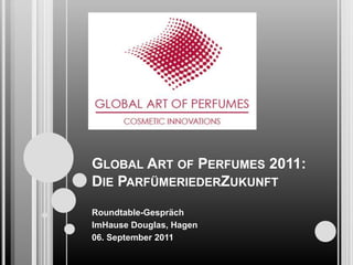 Global Art of Perfumes 2011:Die ParfümeriederZukunft Roundtable-Gespräch ImHause Douglas, Hagen 06. September 2011 