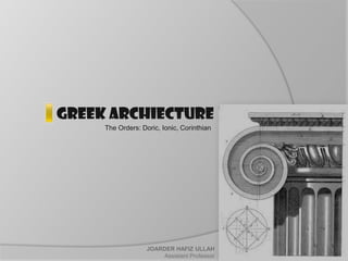 GREEK ARCHIECTURE
The Orders: Doric, Ionic, Corinthian
JOARDER HAFIZ ULLAH
Assistant Professor
 