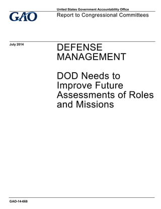 DEFENSE
MANAGEMENT
DOD Needs to
Improve Future
Assessments of Roles
and Missions
Report to Congressional Committees
July 2014
GAO-14-668
United States Government Accountability Office
 