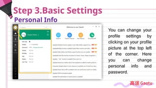 Personal Info
Step 3.Basic Settings
You can change your
profile settings by
clicking on your profile
picture at the top left
of the corner. Here
you can change
personal info and
password.
 