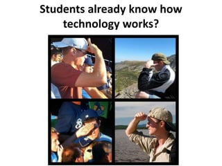 Students already know how
technology works?
 