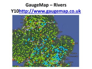 GaugeMap – Rivers
Y10http://www.gaugemap.co.uk
 