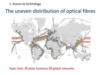 The uneven distribution of optical fibres
Topic links:  plate tectonics  global networks
1. Access to technology
 
