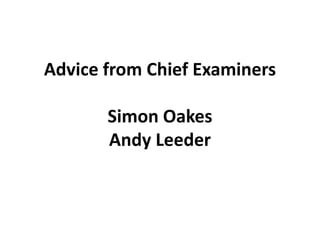 Advice from Chief Examiners
Simon Oakes
Andy Leeder
 
