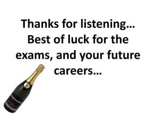 Thanks for listening…
Best of luck for the
exams, and your future
careers…
 