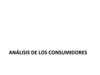 ANÁLISIS DE LOS CONSUMIDORES
 