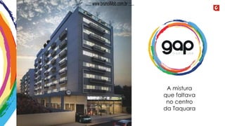 A mistura
que faltava
no centro
da Taquara
...::: www.brunoiMob.com.br :::...
 